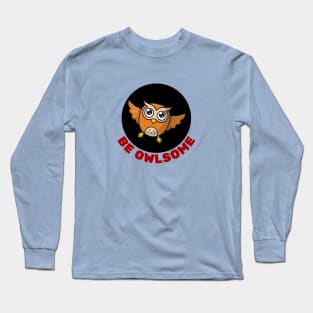 Be Owlsome | Owl Pun Long Sleeve T-Shirt